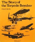 The Story of the Torpedo Bomber by SMITH, Peter C.